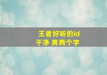 王者好听的id干净 男两个字